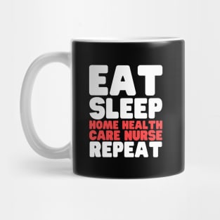 Eat Sleep Home Health Care Nurse Repeat Mug